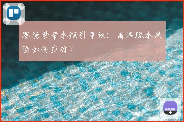 赛场禁带水瓶引争议:高温脱水风险如何应对?