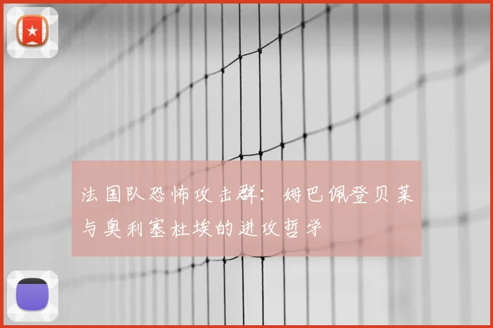法国队恐怖攻击群：姆巴佩登贝莱与奥利塞杜埃的进攻哲学