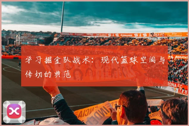 学习掘金队战术:现代篮球空间与传切的典范